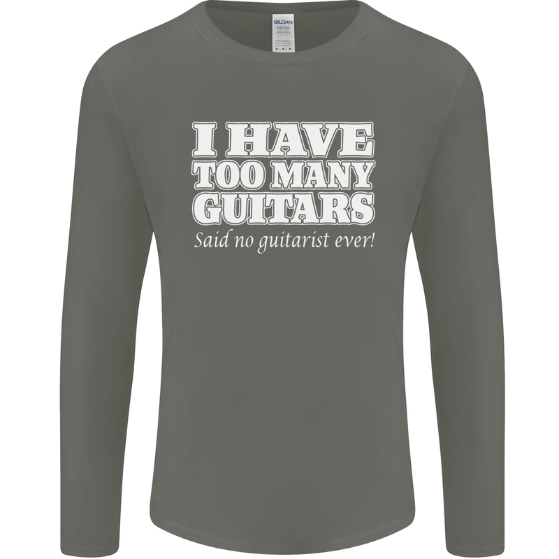 I Have Too Many Guitars Said No Guitarist Ever Mens Long Sleeve T-Shirt Charcoal