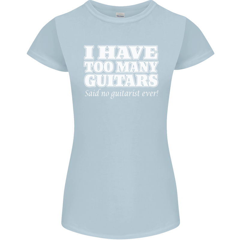 I Have Too Many Guitars Said No Guitarist Ever Womens Petite Cut T-Shirt Light Blue