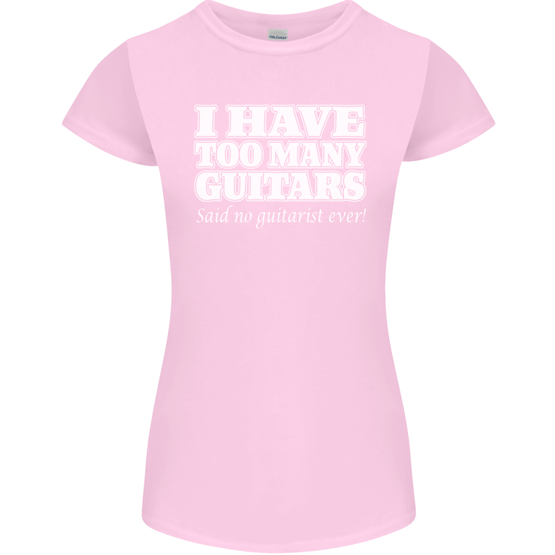 I Have Too Many Guitars Said No Guitarist Ever Womens Petite Cut T-Shirt Light Pink