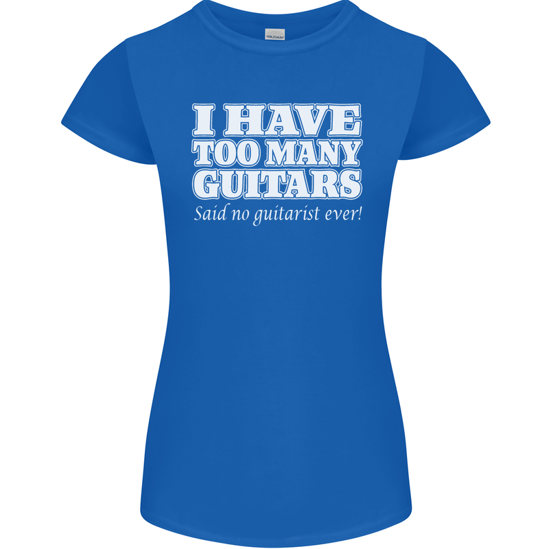 I Have Too Many Guitars Said No Guitarist Ever Womens Petite Cut T-Shirt Royal Blue