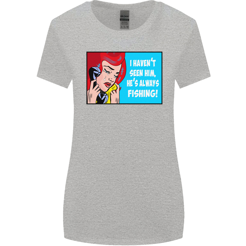 I Haven't Seen Him Fishing Funny Fisherman Womens Wider Cut T-Shirt Sports Grey