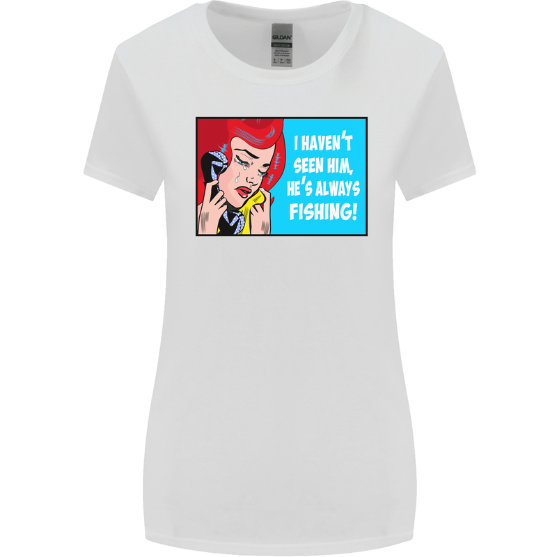 I Haven't Seen Him Fishing Funny Fisherman Womens Wider Cut T-Shirt White
