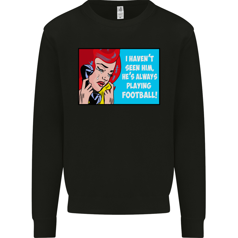 I Haven't Seen Him Playing Football Funny Mens Sweatshirt Jumper Black