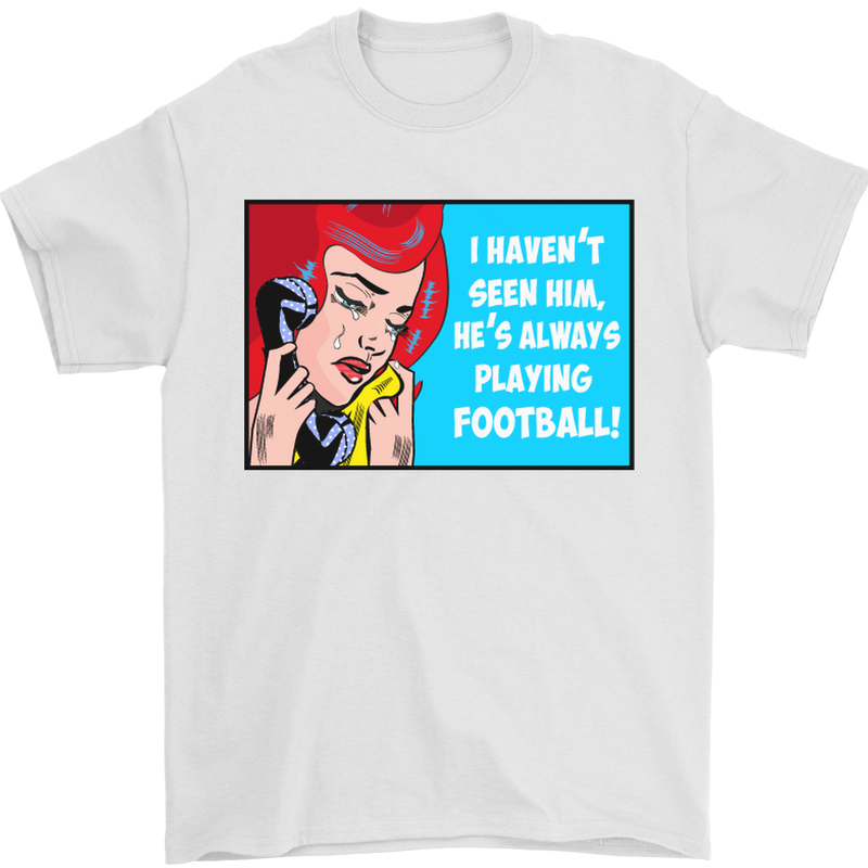 I Haven't Seen Him Playing Football Funny Mens T-Shirt Cotton Gildan White