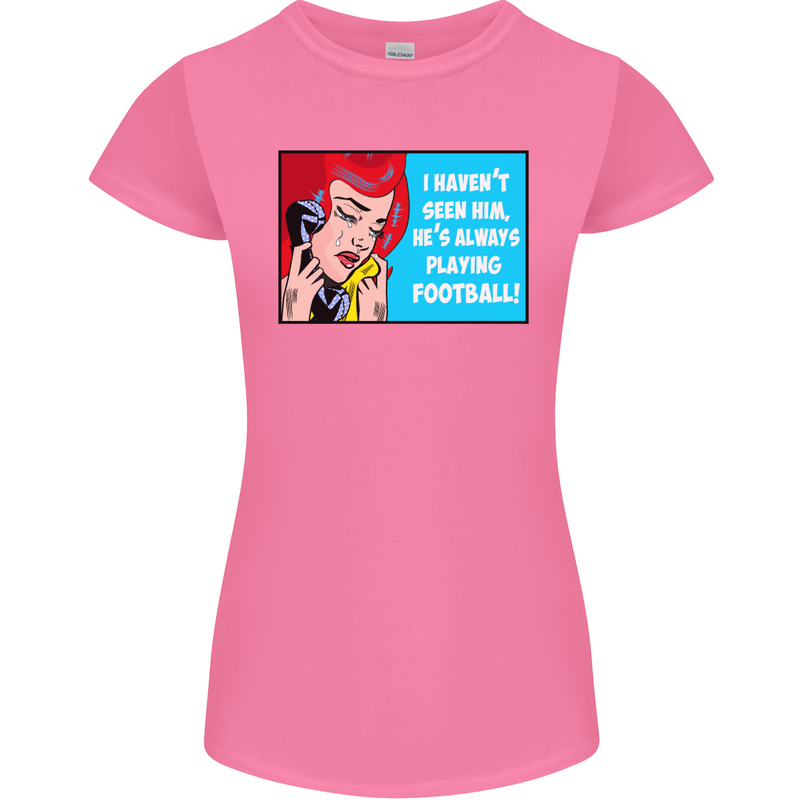 I Haven't Seen Him Playing Football Funny Womens Petite Cut T-Shirt Azalea