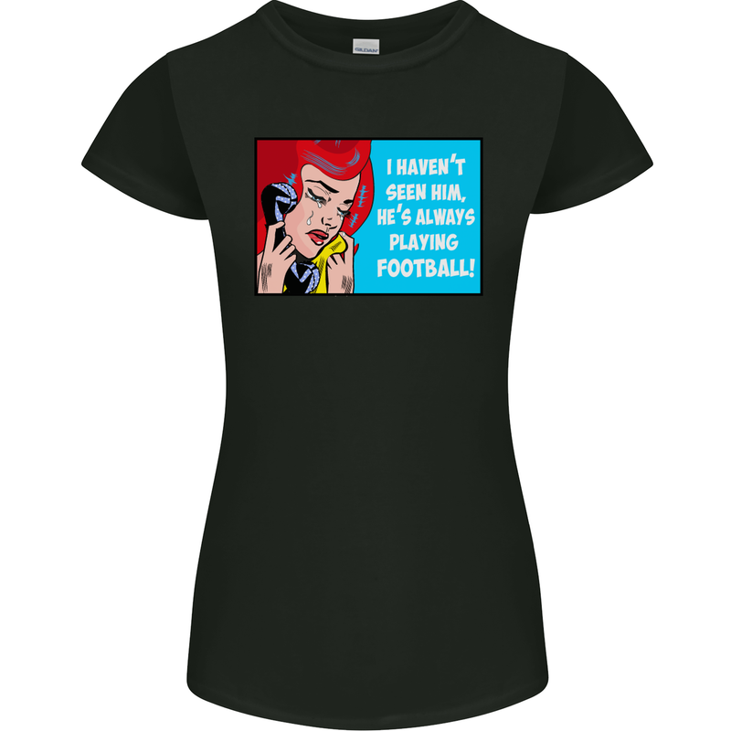 I Haven't Seen Him Playing Football Funny Womens Petite Cut T-Shirt Black