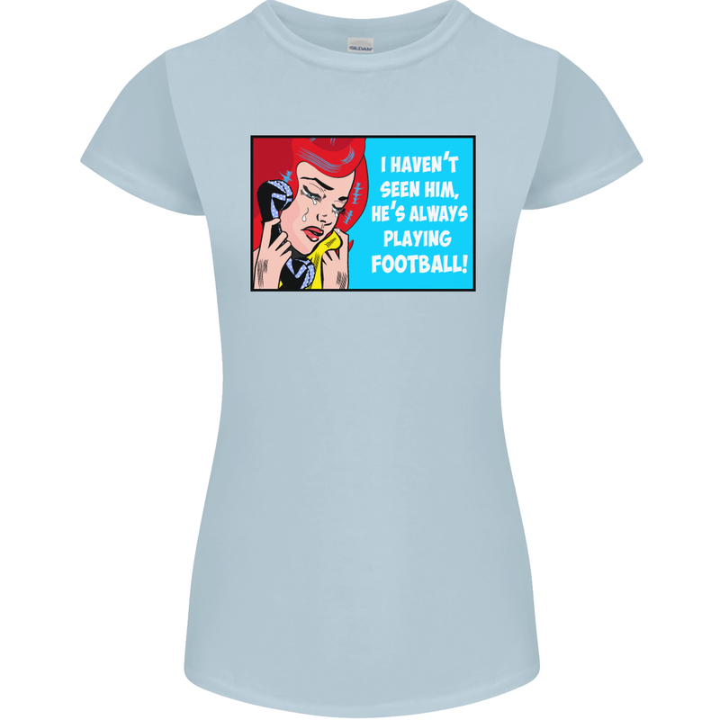 I Haven't Seen Him Playing Football Funny Womens Petite Cut T-Shirt Light Blue