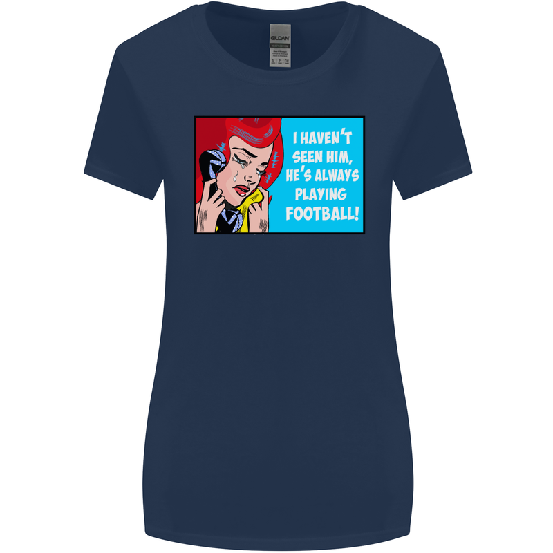 I Haven't Seen Him Playing Football Funny Womens Wider Cut T-Shirt Navy Blue
