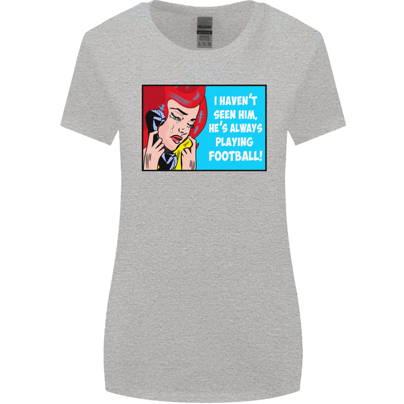 I Haven't Seen Him Playing Football Funny Womens Wider Cut T-Shirt Sports Grey