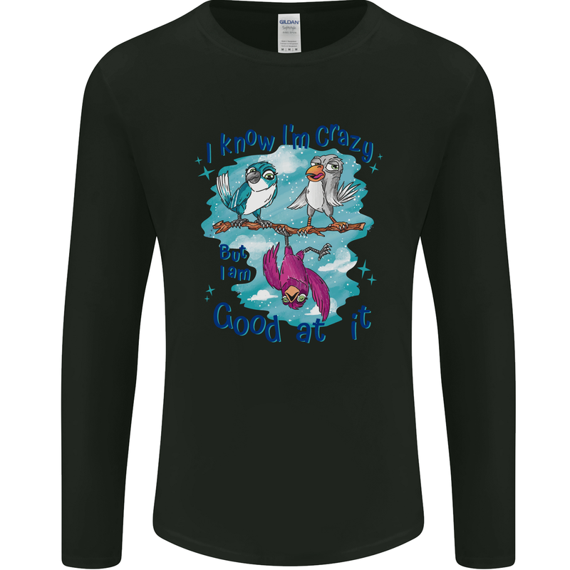 I Know I'm Crazy Funny Bird Slogan Mens Long Sleeve T-Shirt Black
