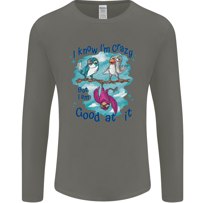 I Know I'm Crazy Funny Bird Slogan Mens Long Sleeve T-Shirt Charcoal