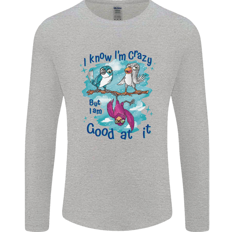 I Know I'm Crazy Funny Bird Slogan Mens Long Sleeve T-Shirt Sports Grey