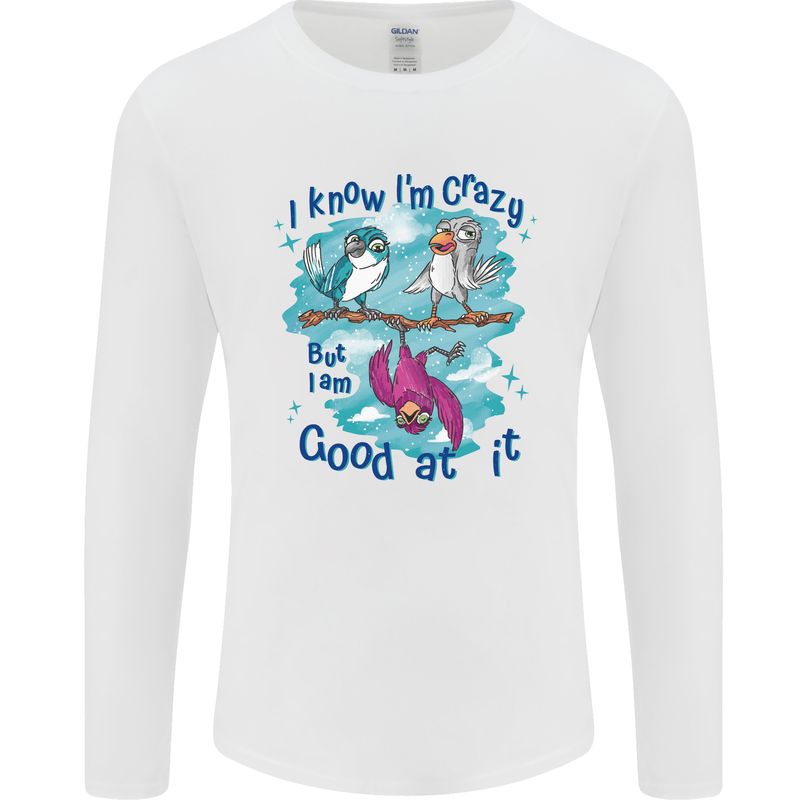 I Know I'm Crazy Funny Bird Slogan Mens Long Sleeve T-Shirt White