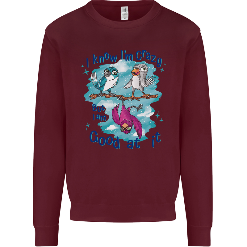 I Know I'm Crazy Funny Bird Slogan Mens Sweatshirt Jumper Maroon