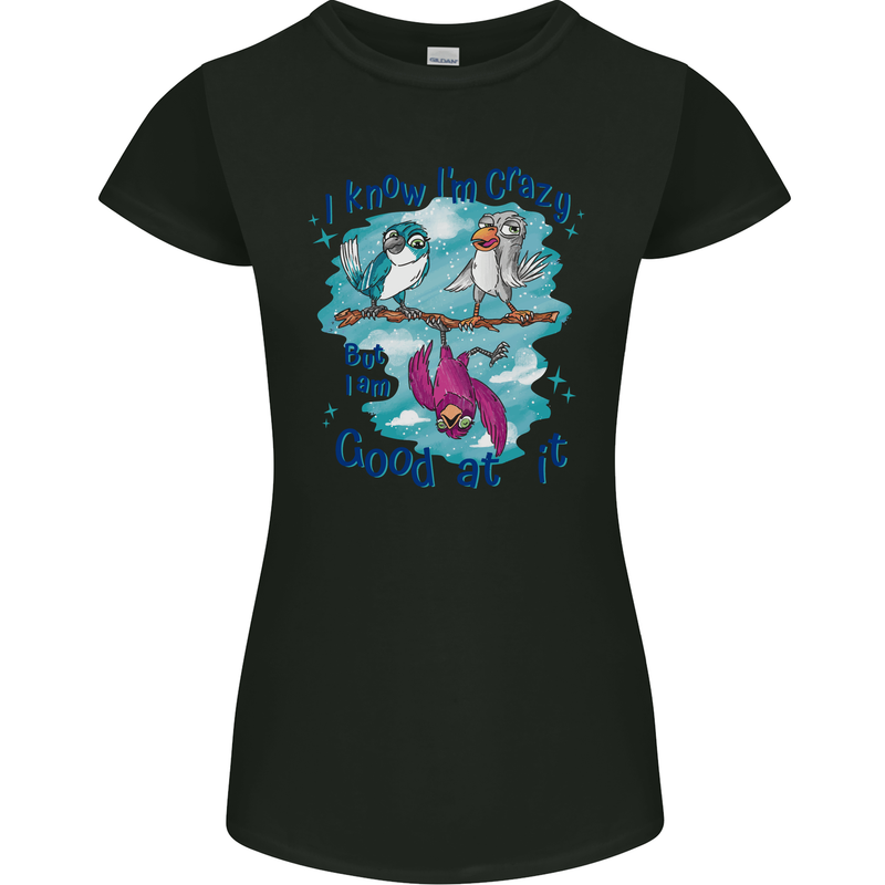 I Know I'm Crazy Funny Bird Slogan Womens Petite Cut T-Shirt Black