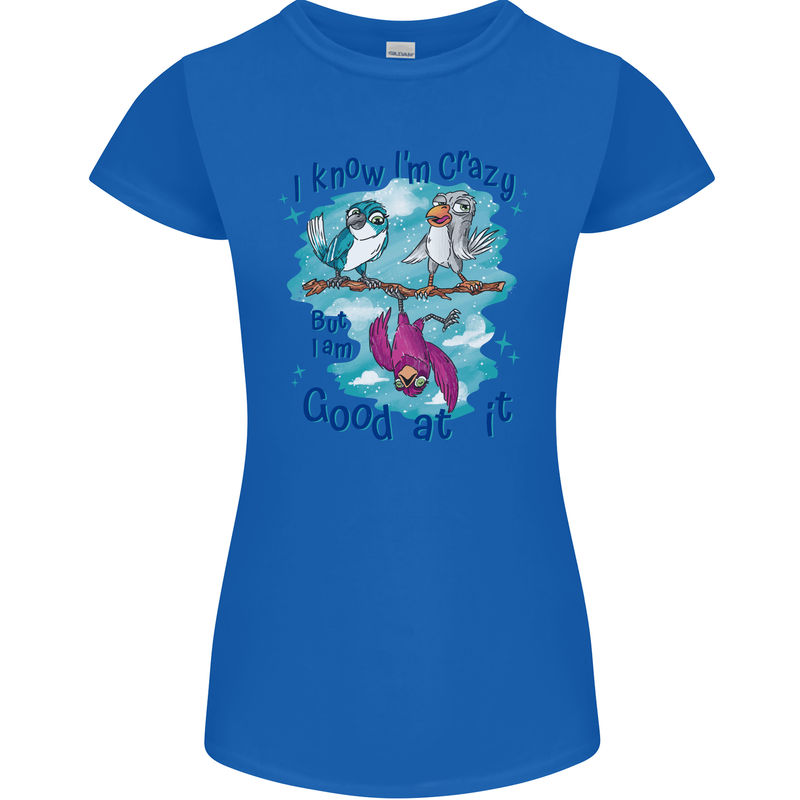 I Know I'm Crazy Funny Bird Slogan Womens Petite Cut T-Shirt Royal Blue