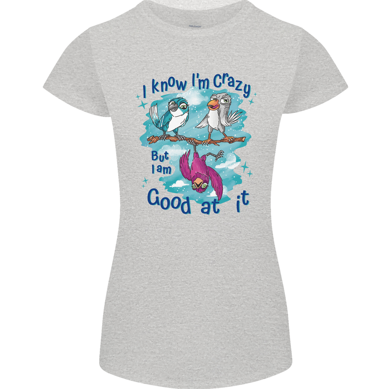 I Know I'm Crazy Funny Bird Slogan Womens Petite Cut T-Shirt Sports Grey