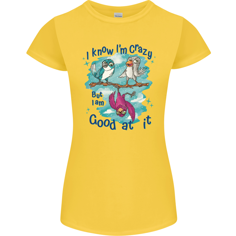 I Know I'm Crazy Funny Bird Slogan Womens Petite Cut T-Shirt Yellow