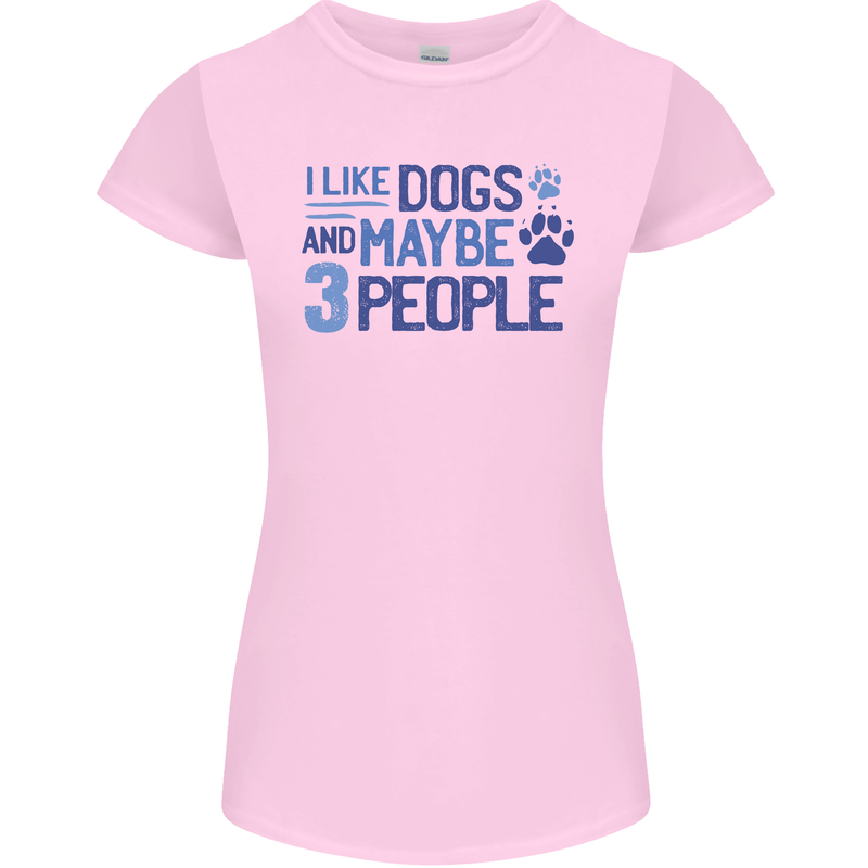 I Like Dogs and Maybe Three People Womens Petite Cut T-Shirt Light Pink