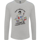 I Paint & I Know Things Artist Art Mens Long Sleeve T-Shirt Sports Grey