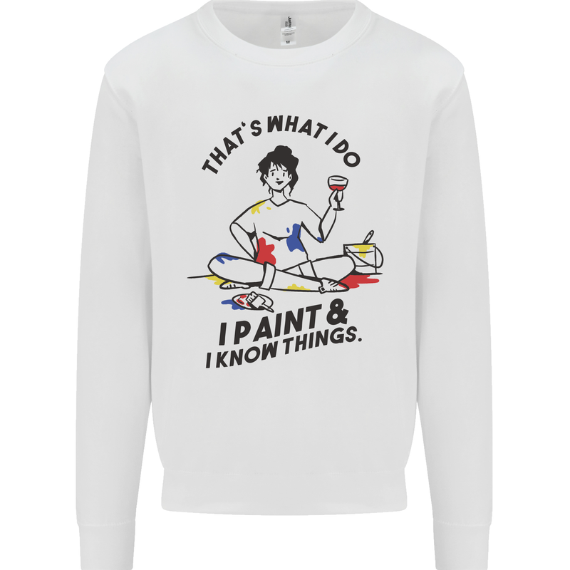 I Paint & I Know Things Artist Art Mens Sweatshirt Jumper White