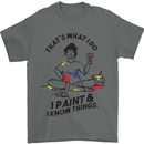 I Paint & I Know Things Artist Art Mens T-Shirt 100% Cotton Charcoal