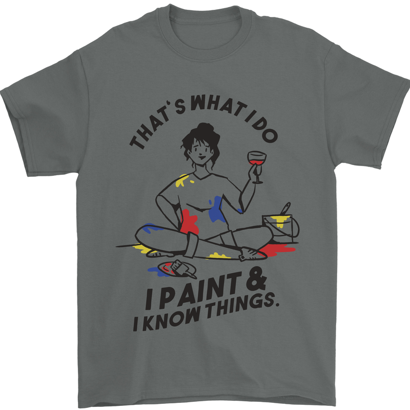I Paint & I Know Things Artist Art Mens T-Shirt 100% Cotton Charcoal
