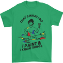 I Paint & I Know Things Artist Art Mens T-Shirt 100% Cotton Irish Green