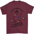 I Paint & I Know Things Artist Art Mens T-Shirt 100% Cotton Maroon
