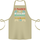 I Paused My Game to Be Here Gaming Gamer Cotton Apron 100% Organic Khaki