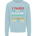 I Paused My Game to Be Here Gaming Gamer Kids Sweatshirt Jumper Light Blue