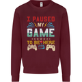 I Paused My Game to Be Here Gaming Gamer Kids Sweatshirt Jumper Maroon