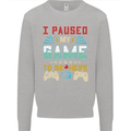 I Paused My Game to Be Here Gaming Gamer Kids Sweatshirt Jumper Sports Grey