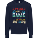 I Paused My Game to Be Here Gaming Gamer Mens Sweatshirt Jumper Navy Blue