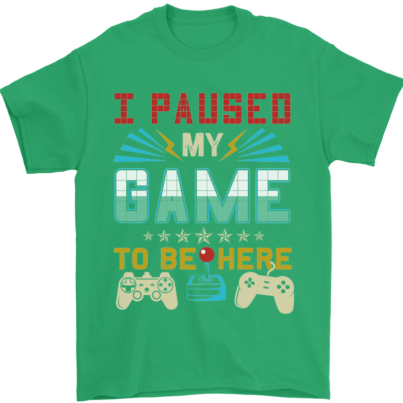 I Paused My Game to Be Here Gaming Gamer Mens T-Shirt Cotton Gildan Irish Green