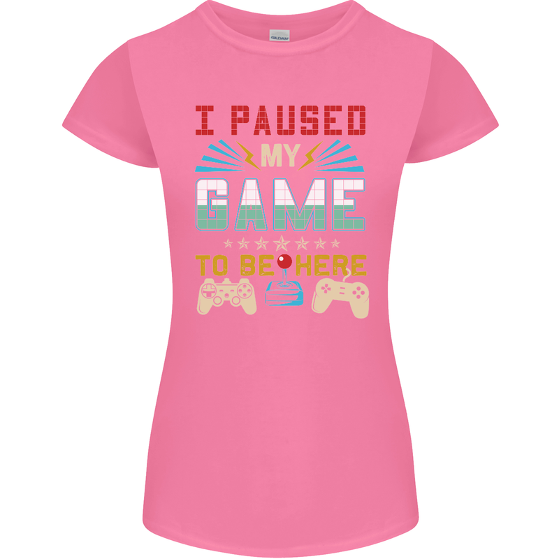 I Paused My Game to Be Here Gaming Gamer Womens Petite Cut T-Shirt Azalea