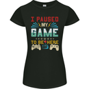 I Paused My Game to Be Here Gaming Gamer Womens Petite Cut T-Shirt Black