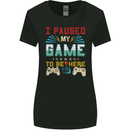 I Paused My Game to Be Here Gaming Gamer Womens Wider Cut T-Shirt Black
