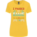 I Paused My Game to Be Here Gaming Gamer Womens Wider Cut T-Shirt Yellow