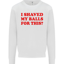 I Shaved My Balls for This Funny Quote Mens Sweatshirt Jumper White