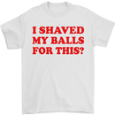I Shaved My Balls for This Funny Quote Mens T-Shirt Cotton Gildan White