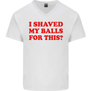 I Shaved My Balls for This Funny Quote Mens V-Neck Cotton T-Shirt White