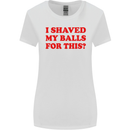 I Shaved My Balls for This Funny Quote Womens Wider Cut T-Shirt White