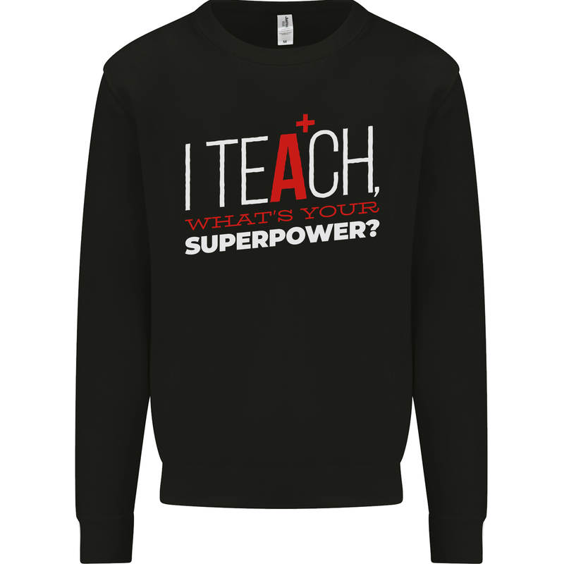 I Teach Whats Your Superpower Funny Teacher Mens Sweatshirt Jumper Black