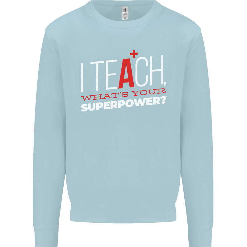 I Teach Whats Your Superpower Funny Teacher Mens Sweatshirt Jumper Light Blue