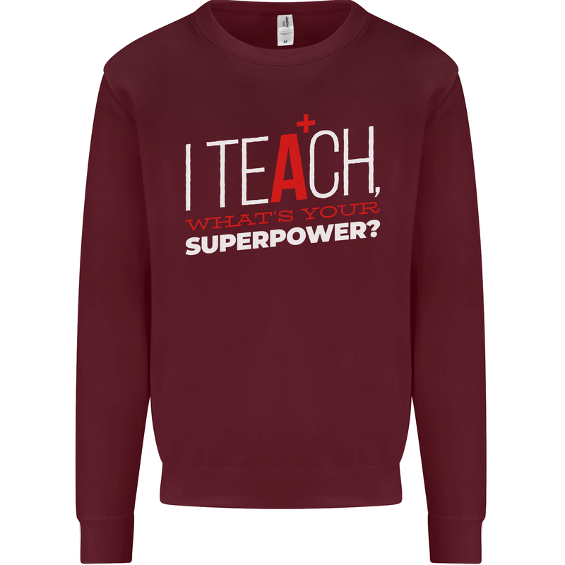 I Teach Whats Your Superpower Funny Teacher Mens Sweatshirt Jumper Maroon