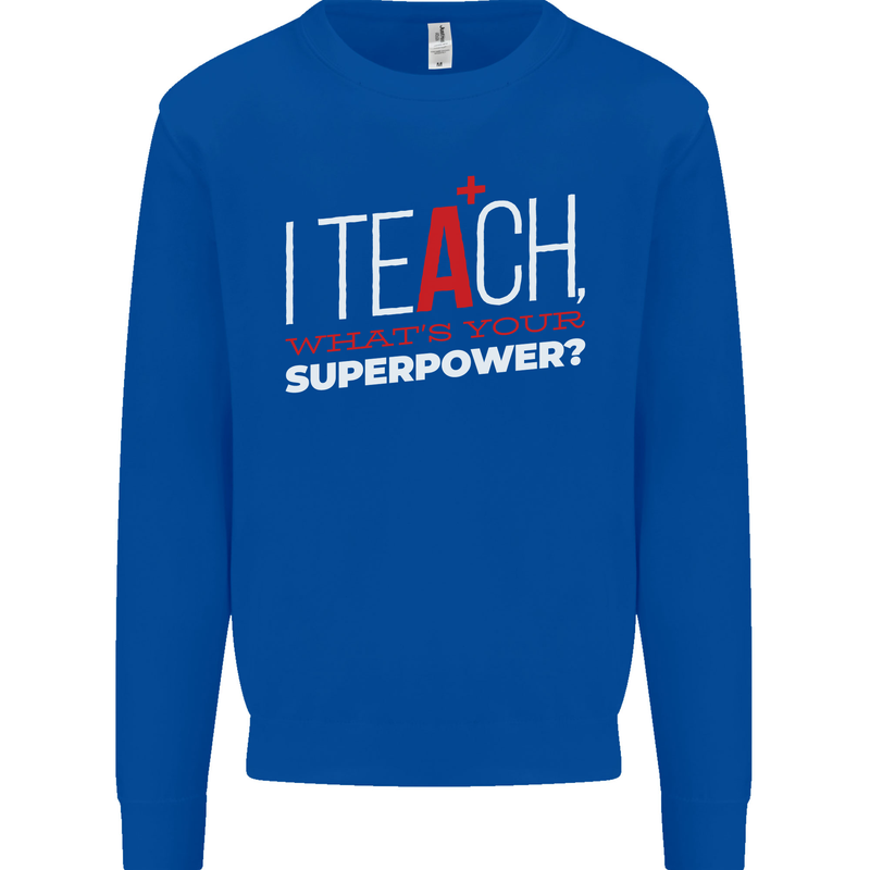 I Teach Whats Your Superpower Funny Teacher Mens Sweatshirt Jumper Royal Blue