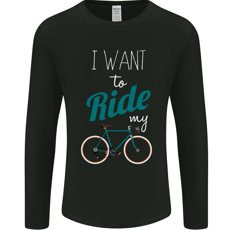 I Want to Ride My Bike Cycling Cyclist Mens Long Sleeve T-Shirt Black