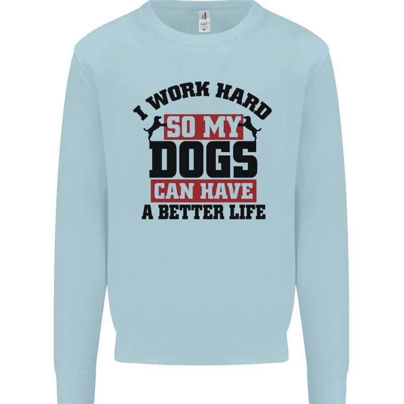 I Work Hard So My Dogs Better Life Funny Kids Sweatshirt Jumper Light Blue