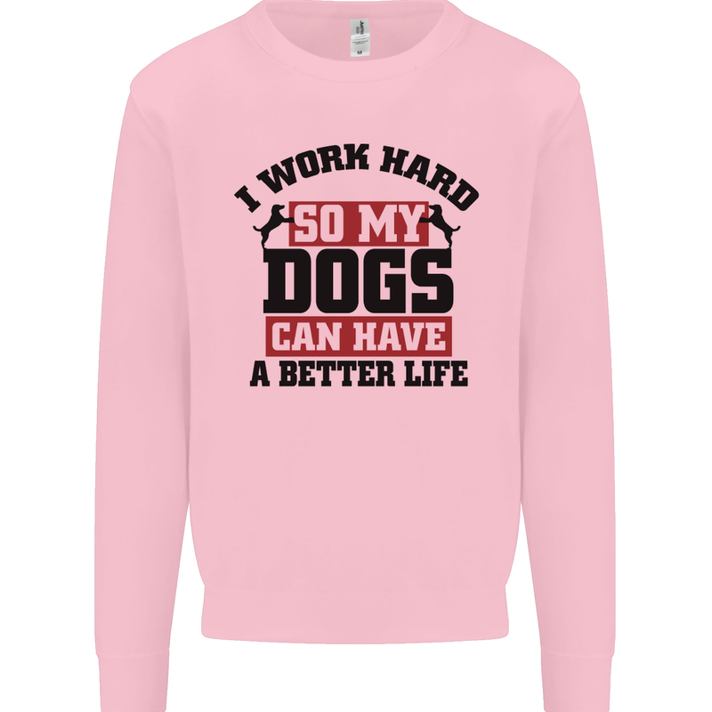 I Work Hard So My Dogs Better Life Funny Kids Sweatshirt Jumper Light Pink